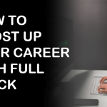 HOW TO BOOST UP YOUR CAREER WITH FULL STACK